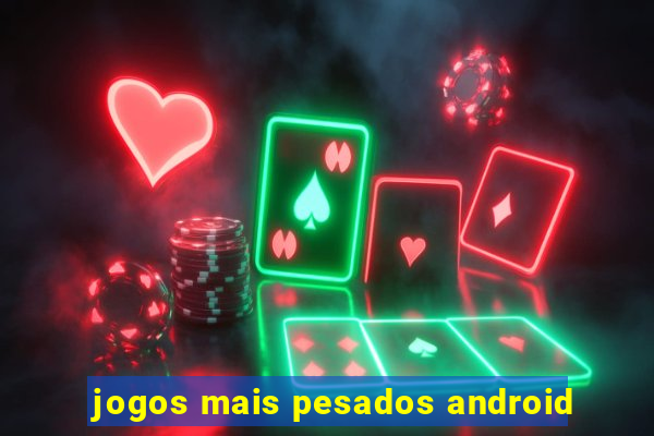 jogos mais pesados android